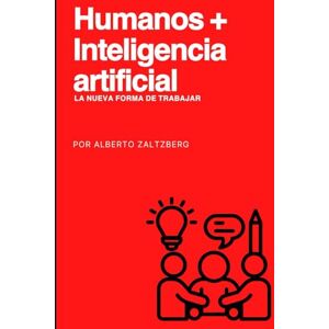 Zaltzberg, Alberto Humanos + Inteligencia Artificial: La Nueva Forma de Trabajar (Artificial intelligence) Zaltzberg, Alberto Humanos + Inteligencia Artificial: La Nueva Forma de Trabajar (Artificial intelligence)