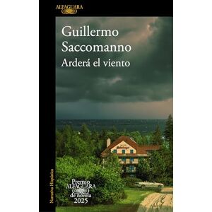 Saccomanno, Guillermo Arderá el viento (Premio Alfaguara de novela 2025) (Hispánica) Saccomanno, Guillermo Arderá el viento (Premio Alfaguara de novela 2025) (Hispánica)