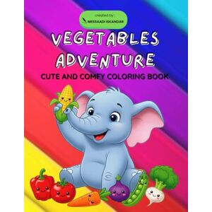 Messaadi, Iskandar Vegetables Adventure: Cute and Comfy Coloring Book. Messaadi, Iskandar Vegetables Adventure: Cute and Comfy Coloring Book.