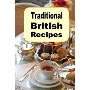 Sommers, Laura Traditional British Recipes: A Cookbook Full of Authentic English Cuisine from Great Britain (European Cookbook Series) Sommers, Laura Traditional British Recipes: A Cookbook Full of Authentic English Cuisine from Great Britain (European Cookbook Series)