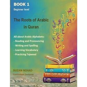 Nihad MSc., Suzan The Roots of Arabic in The Quran -Book #1: For beginners level 1 (The Roots of Of Arabic in The Quran) Nihad MSc., Suzan The Roots of Arabic in The Quran -Book #1: For beginners level 1 (The Roots of Of Arabic in The Quran)