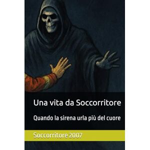 Soccorritore 2007 Una vita da Soccorritore: Quando la sirena urla più del cuore Soccorritore 2007 Una vita da Soccorritore: Quando la sirena urla più del cuore