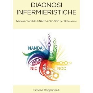 Cappannelli, Dott Simone DIAGNOSI INFERMIERISTICHE: Manuale Tascabile di NANDA-NIC-NOC per l'Infermiere (Percorsi di Eccellenza Infermieristica: La Rivoluzione del Sapere) Cappannelli, Dott Simone DIAGNOSI INFERMIERISTICHE: Manuale Tascabile di NANDA-NIC-NOC per l'Infermiere (Percorsi di Eccellenza Infermieristica: La Rivoluzione del Sapere)