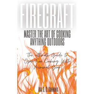 Dolce & Gabbana Firecraft: Master the Art of Cooking Anything Outdoors: The Ultimate Guide to Open-Fire Cooking with Minimal Gear Dolce & Gabbana Firecraft: Master the Art of Cooking Anything Outdoors: The Ultimate Guide to Open-Fire Cooking with Minimal Gear