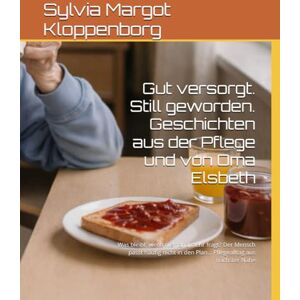 Kloppenborg, Sylvia Margot Gut versorgt. Still geworden. Geschichten aus der Pflege und von Oma Elsbeth: Was bleibt, wenn niemand mehr fragt? Der Mensch passt häufig nicht in den Plan… Pflegealltag aus nächster Nähe Kloppenborg, Sylvia Margot Gut versorgt. Still geworden. Geschichten aus der Pflege und von Oma Elsbeth: Was bleibt, wenn niemand mehr fragt? Der Mensch passt häufig nicht in den Plan… Pflegealltag aus nächster Nähe