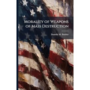Budzko, Danielle M Morality of Weapons of Mass Destruction Budzko, Danielle M Morality of Weapons of Mass Destruction