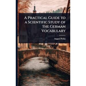 Prehn, August A Practical Guide to a Scientific Study of the German Vocabulary Prehn, August A Practical Guide to a Scientific Study of the German Vocabulary