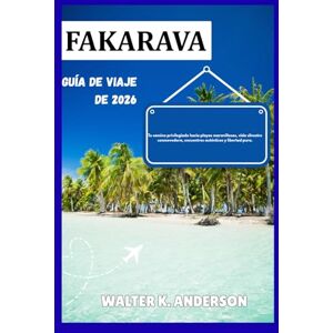 K. Anderson, Walter GUÍA DE VIAJE DE FAKRAVA 2026: Tu camino privilegiado hacia playas maravillosas, vida silvestre conmovedora, encuentros auténticos y libertad pura. K. Anderson, Walter GUÍA DE VIAJE DE FAKRAVA 2026: Tu camino privilegiado hacia playas maravillosas, vida silvestre conmovedora, encuentros auténticos y libertad pura.