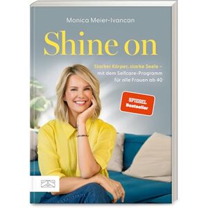 Meier-Ivancan, Monica Shine on: Starker Körper, starke Seele mit dem Selfcare-Programm für alle Frauen ab 40 SPIEGEL Bestseller Meier-Ivancan, Monica Shine on: Starker Körper, starke Seele mit dem Selfcare-Programm für alle Frauen ab 40 SPIEGEL Bestseller