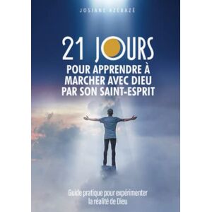 Azébazé, Josiane 21 jours pour apprendre à marcher avec Dieu par Son Saint-Esprit: Guide pratique pour expérimenter la réalité de Dieu Azébazé, Josiane 21 jours pour apprendre à marcher avec Dieu par Son Saint-Esprit: Guide pratique pour expérimenter la réalité de Dieu