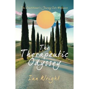 Wright, Ian THE THERAPEUTIC ODYSSEY: The Practitioner’s Journey Into Wholeness Wright, Ian THE THERAPEUTIC ODYSSEY: The Practitioner’s Journey Into Wholeness