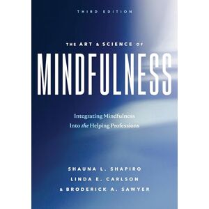 Shapiro, Shauna L The Art and Science of Mindfulness: Integrating Mindfulness Into the Helping Professions Shapiro, Shauna L The Art and Science of Mindfulness: Integrating Mindfulness Into the Helping Professions