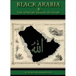 Muhammad, Dr. Wesley Black Arabia & the African Origin of Islam Muhammad, Dr. Wesley Black Arabia & the African Origin of Islam