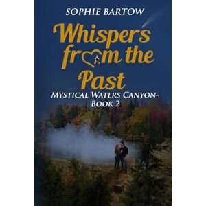 Bartow, Sophie Whispers from the Past: A Small-Town, Slow-Burn Mystical Romance (Mystical Waters Canyon) Bartow, Sophie Whispers from the Past: A Small-Town, Slow-Burn Mystical Romance (Mystical Waters Canyon)