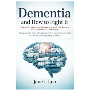 Leo, Jane I. Dementia and How to Fight It: Signs, Prevention Strategies, and the Future of Alzheimer’s Treatment: A Comprehensive Guide to Recognizing Early ... Safeguarding Your Brain (Health and wellness) Leo, Jane I. Dementia and How to Fight It: Signs, Prevention Strategies, and the Future of Alzheimer’s Treatment: A Comprehensive Guide to Recognizing Early ... Safeguarding Your Brain (Health and wellness)