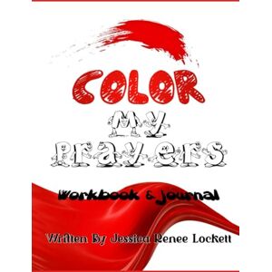 Lockett, Jessica Renée Color My Prayers: Journal and Workbook Lockett, Jessica Renée Color My Prayers: Journal and Workbook