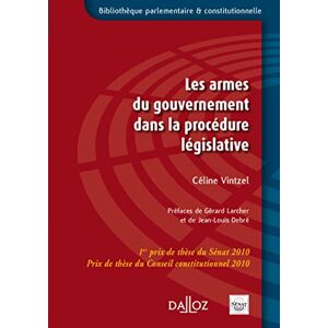 Vintzel, Céline Les armes du gouvernement dans la procédure législative 1er prix de thèse du Sénat 2010. Prix de thèse du Conseil constitutionnel Vintzel, Céline Les armes du gouvernement dans la procédure législative 1er prix de thèse du Sénat 2010. Prix de thèse du Conseil constitutionnel