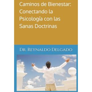 Delgado, Dr. Reynaldo Caminos de Bienestar: Conectando la Psicología con las Sanas Doctrinas. (Conexión Psico-bíblica: Caminos de Bienestar.) Delgado, Dr. Reynaldo Caminos de Bienestar: Conectando la Psicología con las Sanas Doctrinas. (Conexión Psico-bíblica: Caminos de Bienestar.)