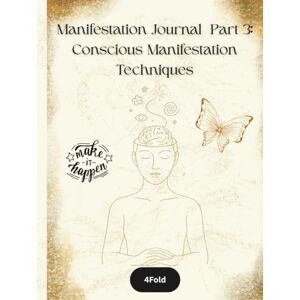 Publishing, 4Fold Conscious Manifestation Techniques – Manifestation Journal (Part 3): Mindset Shifts, Creative Exercises, and Daily Practices for Intentional Living (The Manifestation Series) Publishing, 4Fold Conscious Manifestation Techniques – Manifestation Journal (Part 3): Mindset Shifts, Creative Exercises, and Daily Practices for Intentional Living (The Manifestation Series)