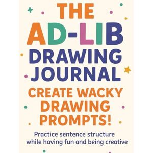 Maniaci, Sal The Ad-Lib Drawing Journal: A Fun Activity Book for Creative Kids: Practice sentence structure, boost creativity, and have fun making silly stories! Maniaci, Sal The Ad-Lib Drawing Journal: A Fun Activity Book for Creative Kids: Practice sentence structure, boost creativity, and have fun making silly stories!