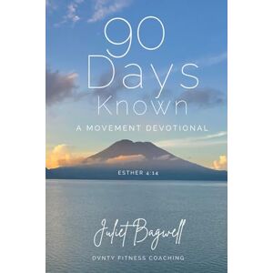 Bagwell, Juliet 90 Days Known: A Transformational Mindset and Movement Devotional for the Body, the Soul, and the Spirit Bagwell, Juliet 90 Days Known: A Transformational Mindset and Movement Devotional for the Body, the Soul, and the Spirit