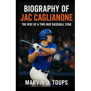 Toups, Marvin D. BIOGRAPHY OF JAC CAGLIANONE: The Rise of a Two-Way Baseball Star Toups, Marvin D. BIOGRAPHY OF JAC CAGLIANONE: The Rise of a Two-Way Baseball Star