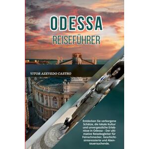 CASTRO, VITOR AZEVEDO ODESSA REISEFÜHRER 2026: Entdecken Sie verborgene Schätze, die lokale Kultur und unvergessliche Erlebnisse in Odessa – Der ultimative Reisebegleiter ... und Abenteuersuchende. CASTRO, VITOR AZEVEDO ODESSA REISEFÜHRER 2026: Entdecken Sie verborgene Schätze, die lokale Kultur und unvergessliche Erlebnisse in Odessa – Der ultimative Reisebegleiter ... und Abenteuersuchende.