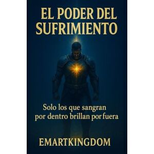 EMARTKINGDOM, EMARTKINGDOM EL PODER DEL SUFRIMIENTO: SOLO LOS QUE SANGRAN POR DENTRO, BRILLAN POR FUERA EMARTKINGDOM, EMARTKINGDOM EL PODER DEL SUFRIMIENTO: SOLO LOS QUE SANGRAN POR DENTRO, BRILLAN POR FUERA