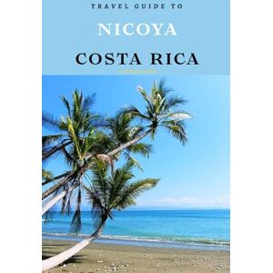 Hinton, Wybikes Travel Guide To Nicoya, Costa Rica: Plan the Perfect Trip With Ease! (Europe Travel Guides) Hinton, Wybikes Travel Guide To Nicoya, Costa Rica: Plan the Perfect Trip With Ease! (Europe Travel Guides)