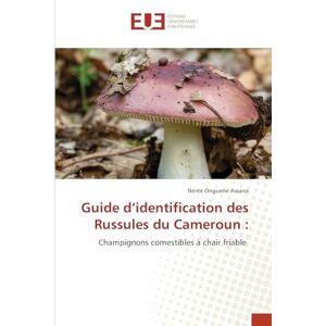 Onguene Awana, Nérée Guide d'identification des Russules du Cameroun: Champignons comestibles à chair friable Onguene Awana, Nérée Guide d'identification des Russules du Cameroun: Champignons comestibles à chair friable