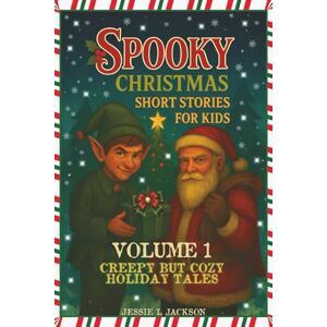 Jackson Spooky Christmas Short Stories for Kids Volume 1: 25 Creepy But Cozy Holiday Tales for Kids 7-12 Jackson Spooky Christmas Short Stories for Kids Volume 1: 25 Creepy But Cozy Holiday Tales for Kids 7-12