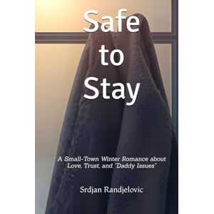 Randjelovic, Srdjan Safe to Stay: A Small-Town Winter Romance about Love, Trust, and “Daddy Issues” Randjelovic, Srdjan Safe to Stay: A Small-Town Winter Romance about Love, Trust, and “Daddy Issues”