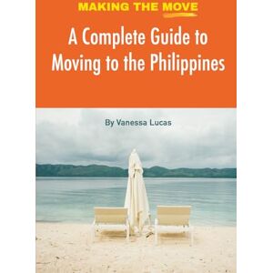 Lucas, Vanessa Making The Move: A Complete Guide to Moving to the Philippines Lucas, Vanessa Making The Move: A Complete Guide to Moving to the Philippines