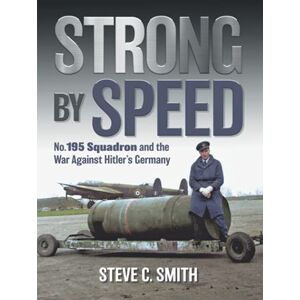 Smith, Steve C Strong by Speed: No. 195 Squadron and the War Against Hitler's Germany Smith, Steve C Strong by Speed: No. 195 Squadron and the War Against Hitler's Germany