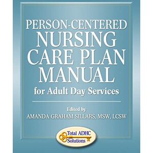 Sillars, Amanda Graham Person-Centered Nursing Care Plan Manual for Adult Day Services Sillars, Amanda Graham Person-Centered Nursing Care Plan Manual for Adult Day Services