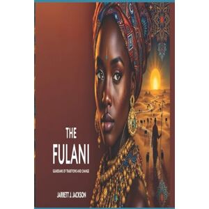Jackson THE FULANI: Guardians Of Traditions And Change Jackson THE FULANI: Guardians Of Traditions And Change