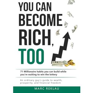 Reklau, Marc You can become rich, too: 71 Millionaire habits you can build while you're waiting to win the lottery. An ordinary guy’s guide to wealth, prosperity and financial freedom Reklau, Marc You can become rich, too: 71 Millionaire habits you can build while you're waiting to win the lottery. An ordinary guy’s guide to wealth, prosperity and financial freedom