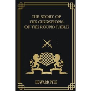 Pyle The Story of the Champions of the Round Table: Tales from the Arthurian Legends Pyle The Story of the Champions of the Round Table: Tales from the Arthurian Legends