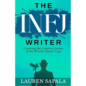 Sapala, Lauren The INFJ Writer: Cracking the Creative Genius of the World's Rarest Type Sapala, Lauren The INFJ Writer: Cracking the Creative Genius of the World's Rarest Type