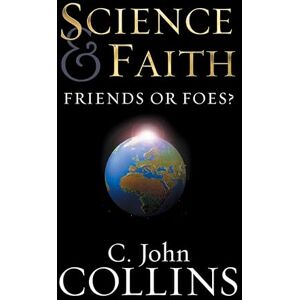 Collins, C. John Science and Faith: Friends or Foes? Collins, C. John Science and Faith: Friends or Foes?