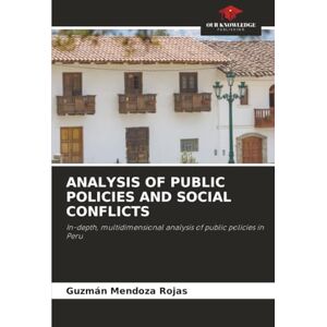 Mendoza Rojas, Guzmán ANALYSIS OF PUBLIC POLICIES AND SOCIAL CONFLICTS: In-depth, multidimensional analysis of public policies in Peru Mendoza Rojas, Guzmán ANALYSIS OF PUBLIC POLICIES AND SOCIAL CONFLICTS: In-depth, multidimensional analysis of public policies in Peru