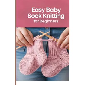 Waves Easy Baby Sock Knitting for Beginners: Step-by-Step Patterns for Knitting Soft, Cozy Socks for Little Feet Waves Easy Baby Sock Knitting for Beginners: Step-by-Step Patterns for Knitting Soft, Cozy Socks for Little Feet