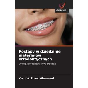 Ronad Ahammed, Yusuf A Postępy w dziedzinie materialów ortodontycznych: Obecny stan i perspektywy na przysz¿o¿¿ Ronad Ahammed, Yusuf A Postępy w dziedzinie materialów ortodontycznych: Obecny stan i perspektywy na przysz¿o¿¿