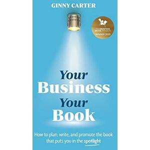 Carter, Ginny Your Business, Your Book: How to plan, write, and promote the book that puts you in the spotlight Carter, Ginny Your Business, Your Book: How to plan, write, and promote the book that puts you in the spotlight
