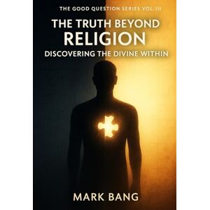 Bang, Mark The Truth Beyond Religion: Discovering the Divine Within: 3 (The Good Question Series) Bang, Mark The Truth Beyond Religion: Discovering the Divine Within: 3 (The Good Question Series)