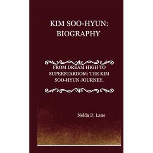 D. Lane, Nelda KIM SOO-HYUN: BIOGRAPHY: FROM DREAM HIGH TO SUPERSTARDOM: THE KIM SOO-HYUN JOURNEY. D. Lane, Nelda KIM SOO-HYUN: BIOGRAPHY: FROM DREAM HIGH TO SUPERSTARDOM: THE KIM SOO-HYUN JOURNEY.