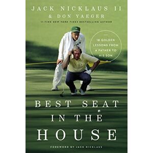 Nicklaus, Yaeger BEST SEAT IN THE HOUSE PB: 18 Golden Lessons from a Father to His Son Nicklaus, Yaeger BEST SEAT IN THE HOUSE PB: 18 Golden Lessons from a Father to His Son