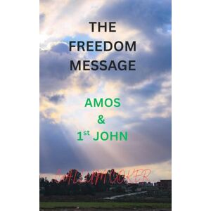 Coker, Callum THE FREEDOM MESSAGE: AMOS & 1ST JOHN Coker, Callum THE FREEDOM MESSAGE: AMOS & 1ST JOHN