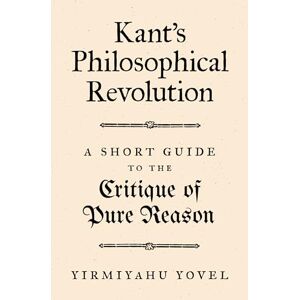 Yovel, Yirmiyahu Kant's Philosophical Revolution: A Short Guide to the Critique of Pure Reason Yovel, Yirmiyahu Kant's Philosophical Revolution: A Short Guide to the Critique of Pure Reason