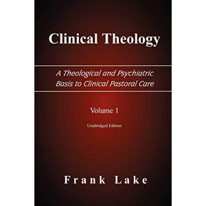 Lake, Frank Clinical Theology, A Theological and Psychiatric Basis to Clinical Pastoral Care, Volume 1 Lake, Frank Clinical Theology, A Theological and Psychiatric Basis to Clinical Pastoral Care, Volume 1